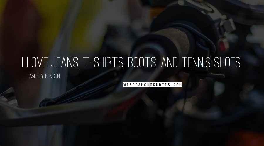 Ashley Benson Quotes: I love jeans, T-shirts, boots, and tennis shoes.
