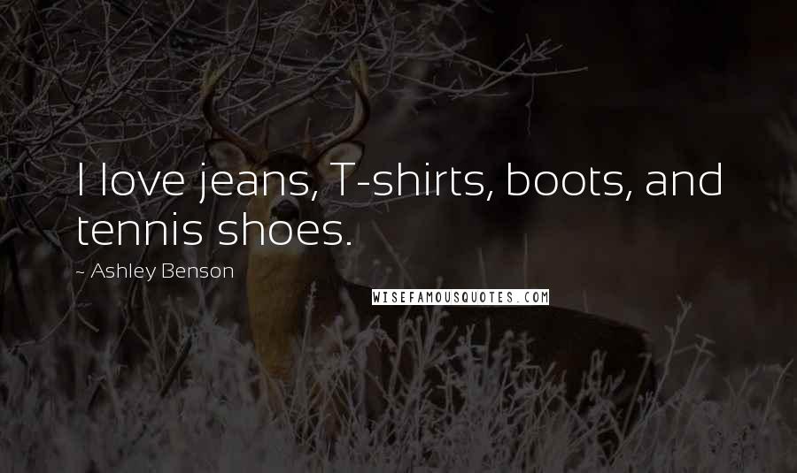 Ashley Benson Quotes: I love jeans, T-shirts, boots, and tennis shoes.