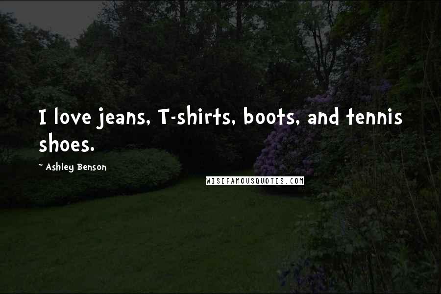 Ashley Benson Quotes: I love jeans, T-shirts, boots, and tennis shoes.