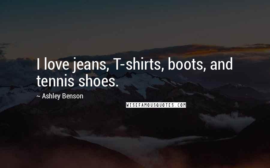Ashley Benson Quotes: I love jeans, T-shirts, boots, and tennis shoes.