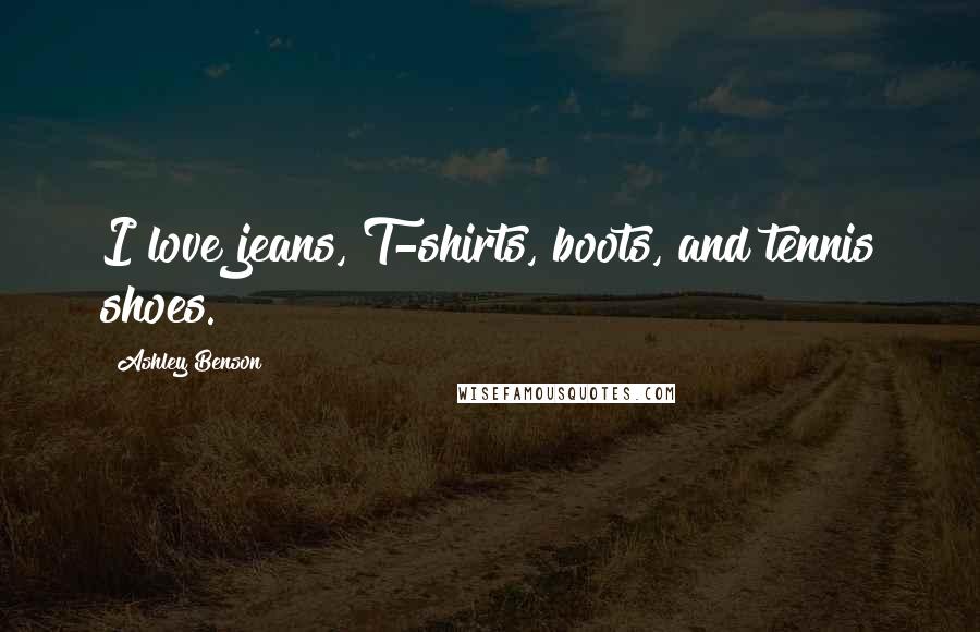 Ashley Benson Quotes: I love jeans, T-shirts, boots, and tennis shoes.