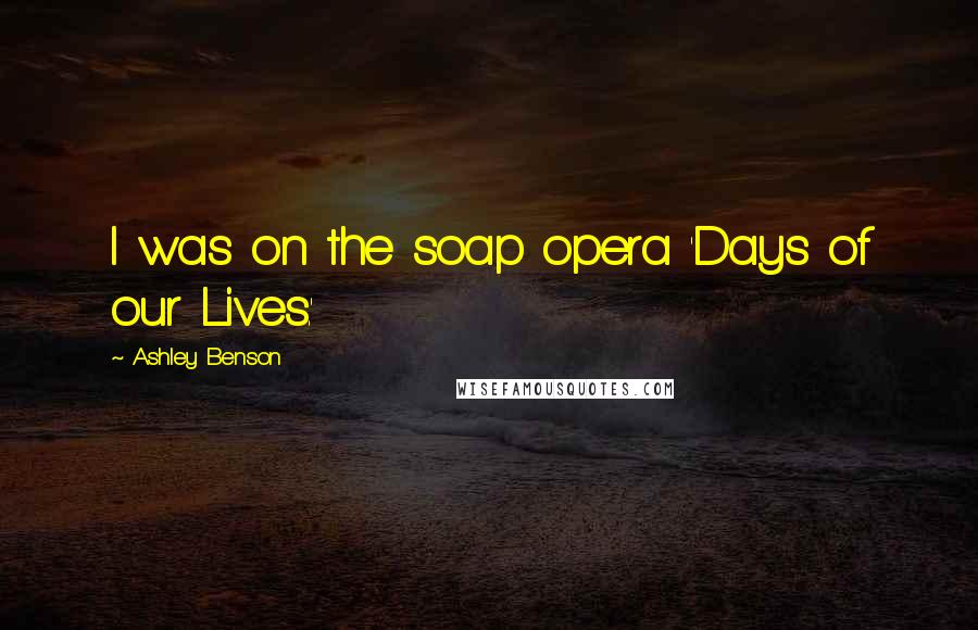 Ashley Benson Quotes: I was on the soap opera 'Days of our Lives.'