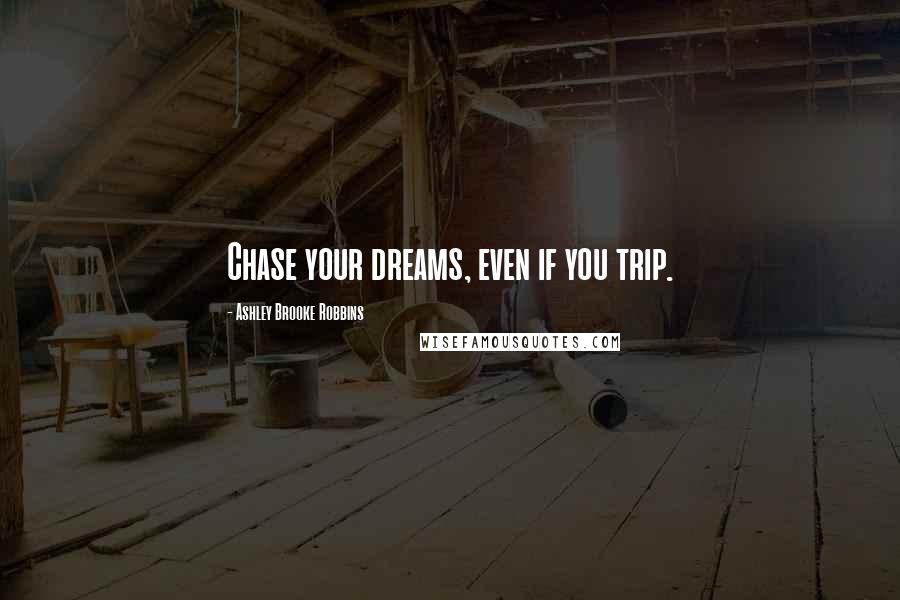 Ashley Brooke Robbins Quotes: Chase your dreams, even if you trip.