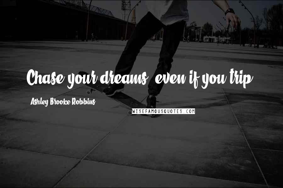 Ashley Brooke Robbins Quotes: Chase your dreams, even if you trip.