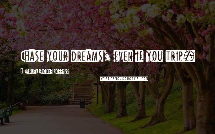 Ashley Brooke Robbins Quotes: Chase your dreams, even if you trip.