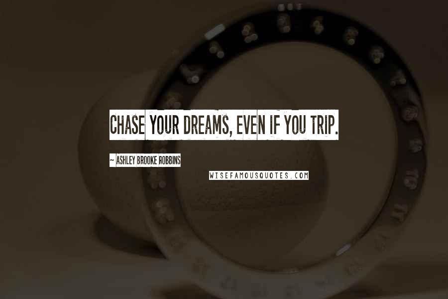 Ashley Brooke Robbins Quotes: Chase your dreams, even if you trip.