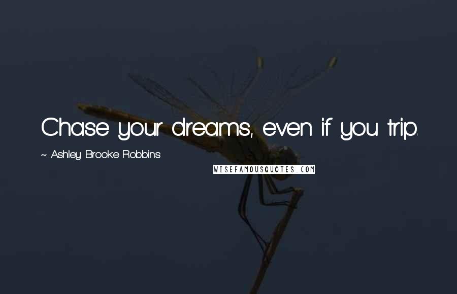 Ashley Brooke Robbins Quotes: Chase your dreams, even if you trip.