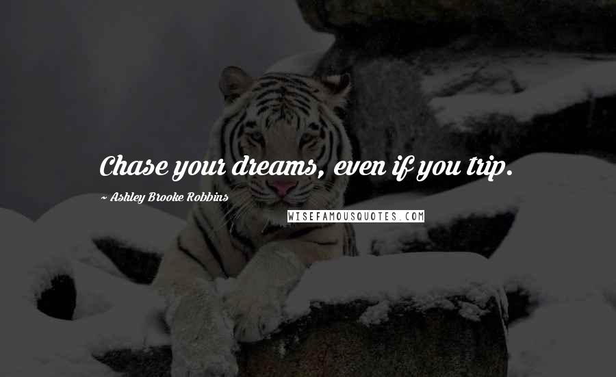 Ashley Brooke Robbins Quotes: Chase your dreams, even if you trip.