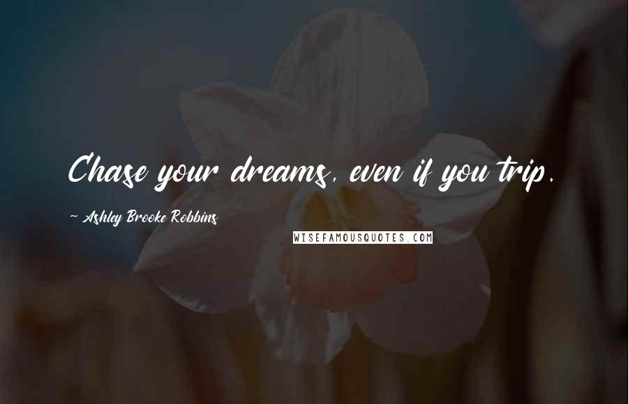 Ashley Brooke Robbins Quotes: Chase your dreams, even if you trip.