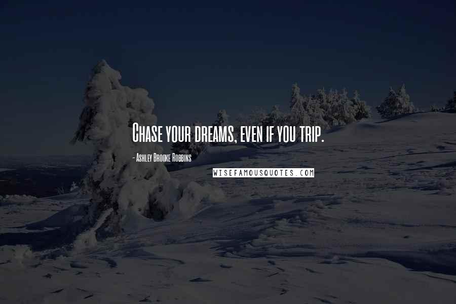 Ashley Brooke Robbins Quotes: Chase your dreams, even if you trip.