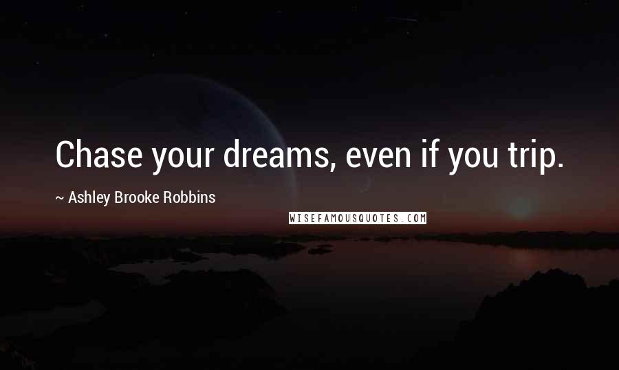 Ashley Brooke Robbins Quotes: Chase your dreams, even if you trip.