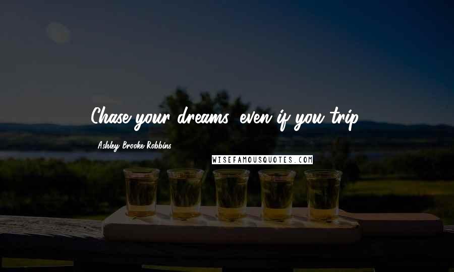 Ashley Brooke Robbins Quotes: Chase your dreams, even if you trip.