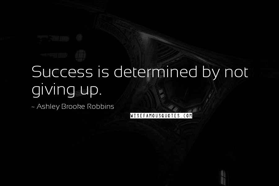 Ashley Brooke Robbins Quotes: Success is determined by not giving up.