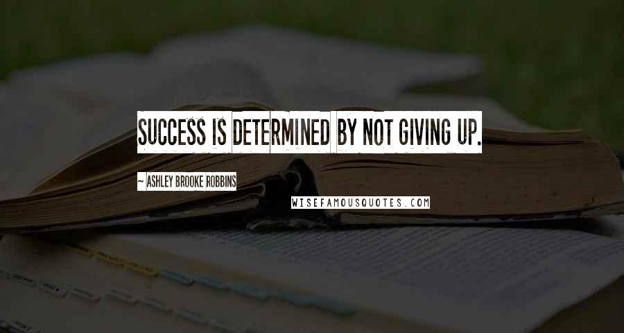 Ashley Brooke Robbins Quotes: Success is determined by not giving up.