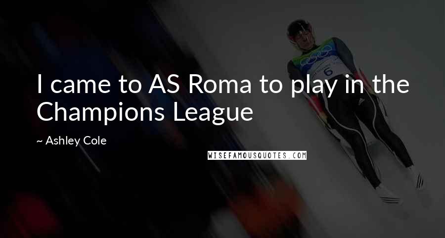 Ashley Cole Quotes: I came to AS Roma to play in the Champions League