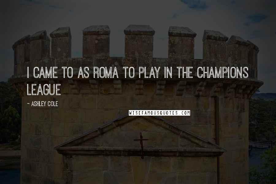 Ashley Cole Quotes: I came to AS Roma to play in the Champions League