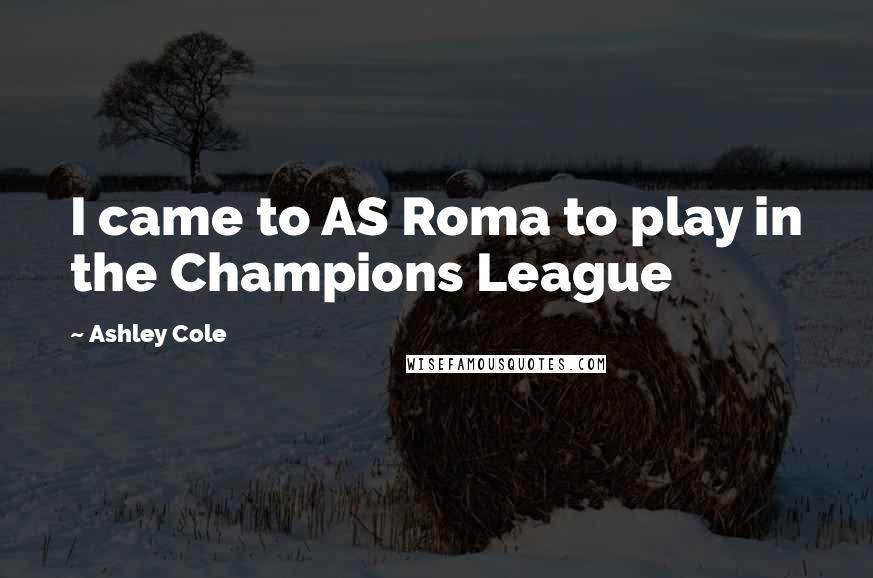 Ashley Cole Quotes: I came to AS Roma to play in the Champions League