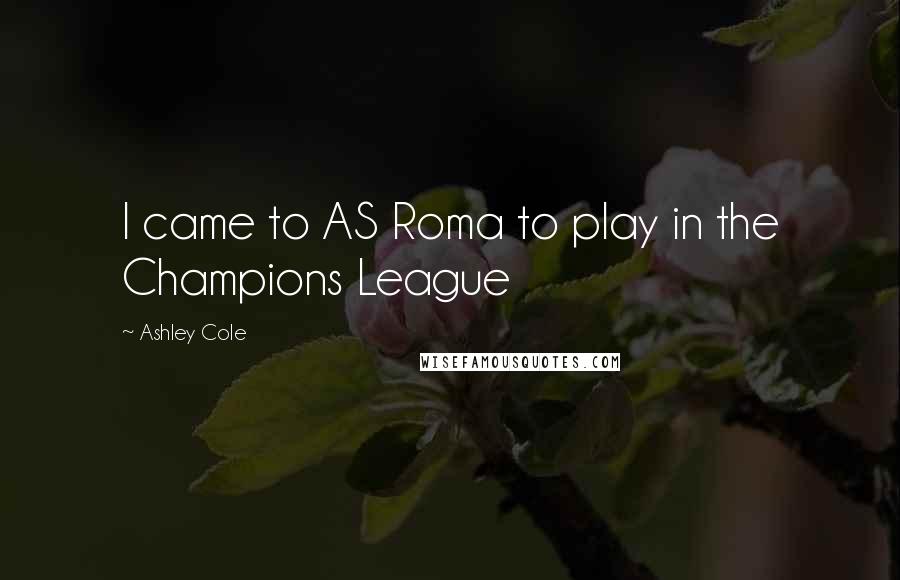 Ashley Cole Quotes: I came to AS Roma to play in the Champions League