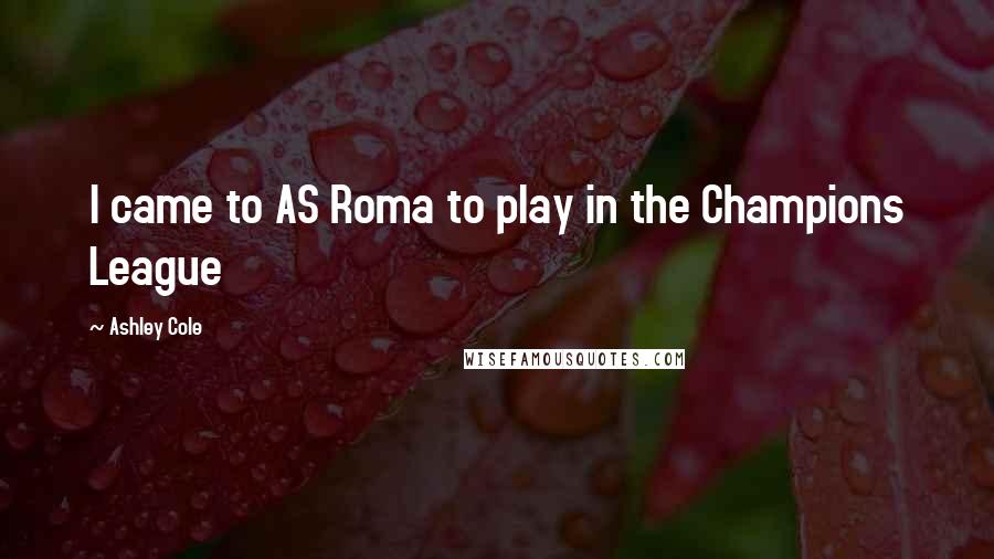 Ashley Cole Quotes: I came to AS Roma to play in the Champions League