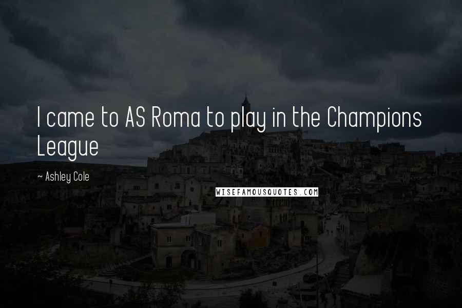 Ashley Cole Quotes: I came to AS Roma to play in the Champions League