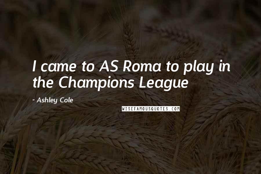 Ashley Cole Quotes: I came to AS Roma to play in the Champions League