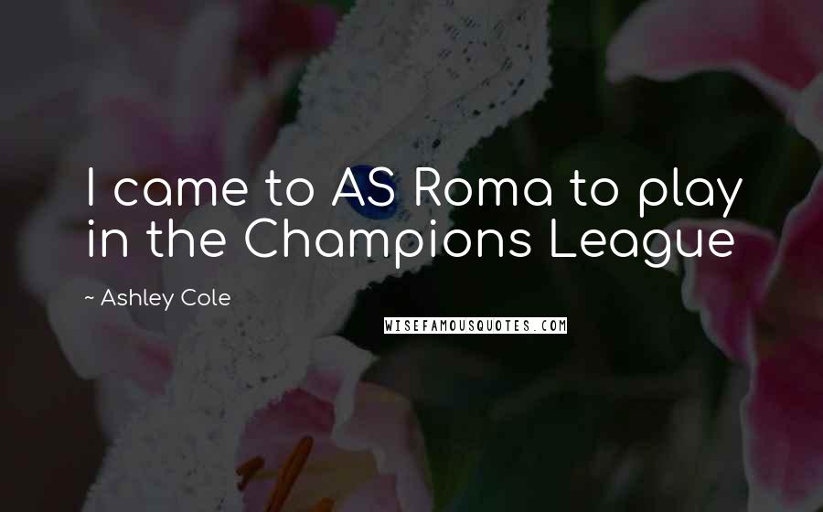 Ashley Cole Quotes: I came to AS Roma to play in the Champions League