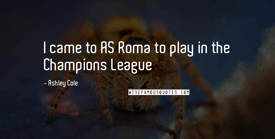 Ashley Cole Quotes: I came to AS Roma to play in the Champions League