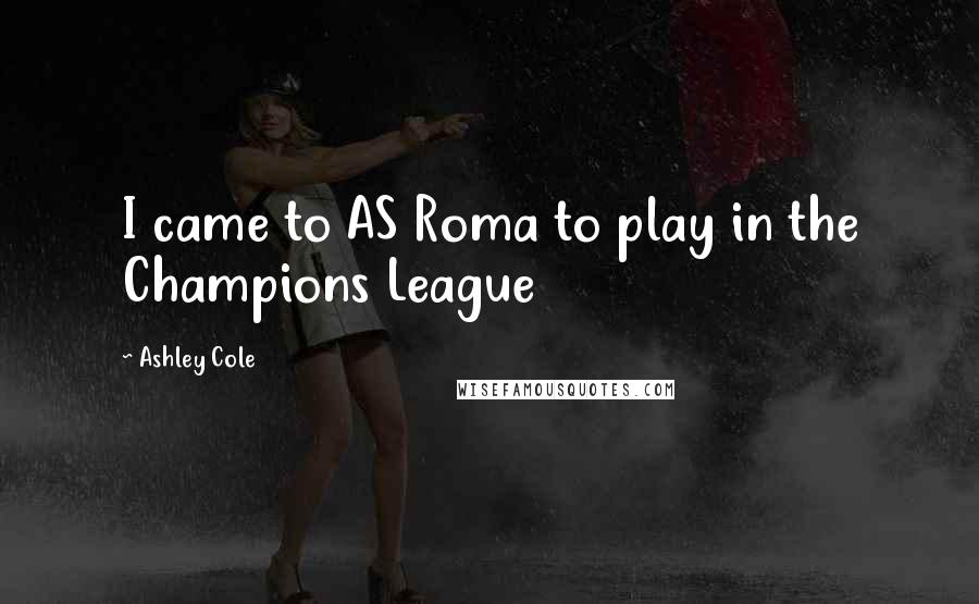 Ashley Cole Quotes: I came to AS Roma to play in the Champions League