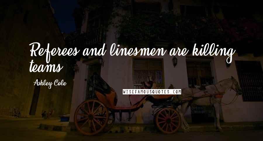 Ashley Cole Quotes: Referees and linesmen are killing teams.