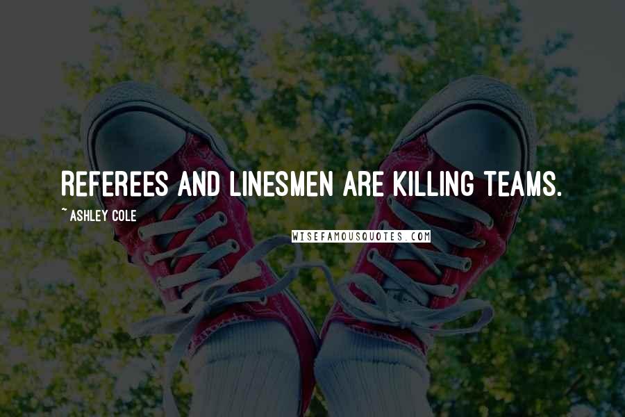 Ashley Cole Quotes: Referees and linesmen are killing teams.