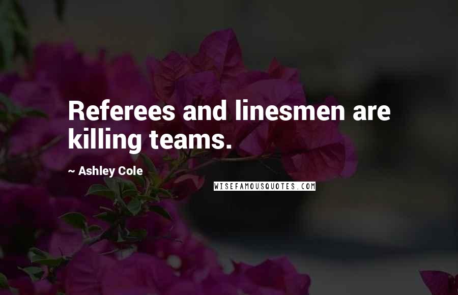 Ashley Cole Quotes: Referees and linesmen are killing teams.