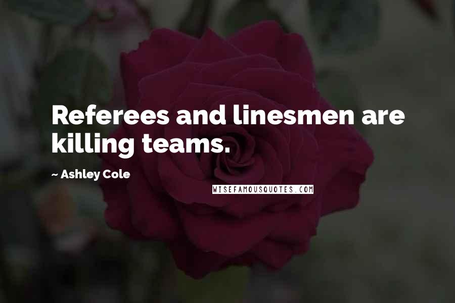 Ashley Cole Quotes: Referees and linesmen are killing teams.