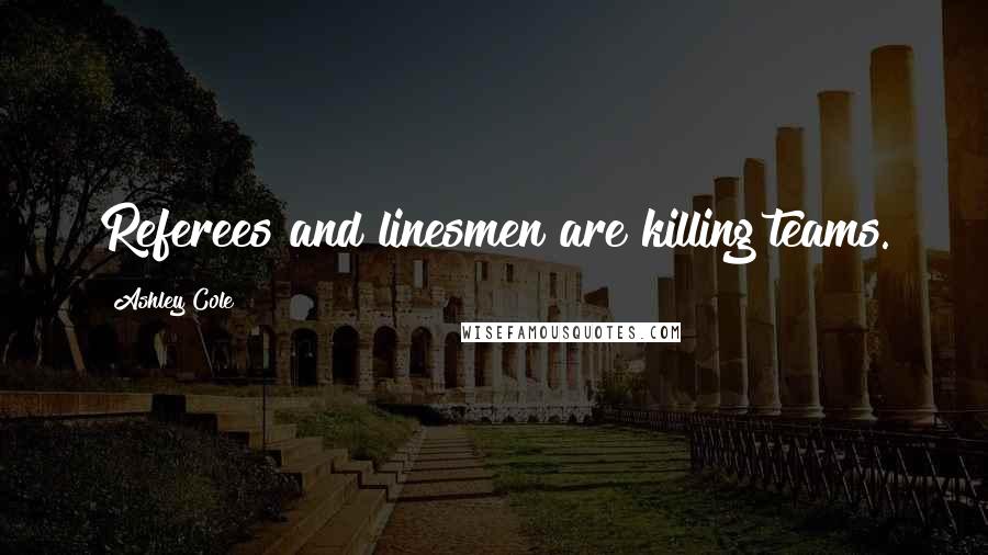 Ashley Cole Quotes: Referees and linesmen are killing teams.