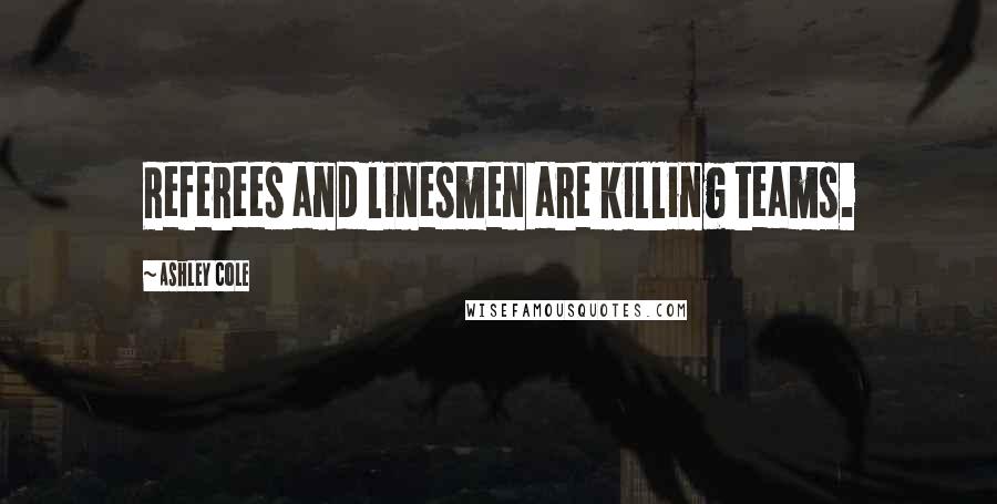 Ashley Cole Quotes: Referees and linesmen are killing teams.