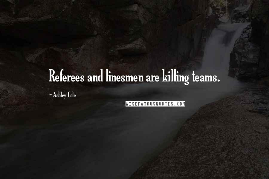 Ashley Cole Quotes: Referees and linesmen are killing teams.