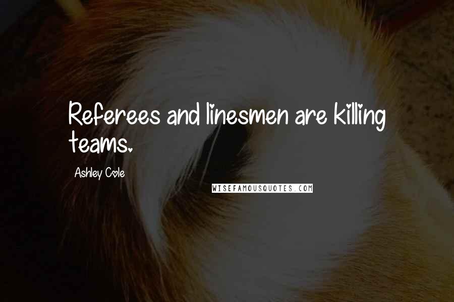 Ashley Cole Quotes: Referees and linesmen are killing teams.