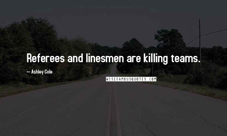 Ashley Cole Quotes: Referees and linesmen are killing teams.