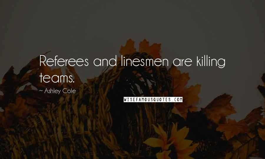 Ashley Cole Quotes: Referees and linesmen are killing teams.
