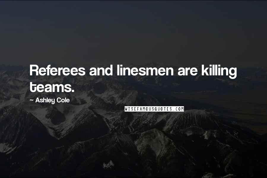 Ashley Cole Quotes: Referees and linesmen are killing teams.