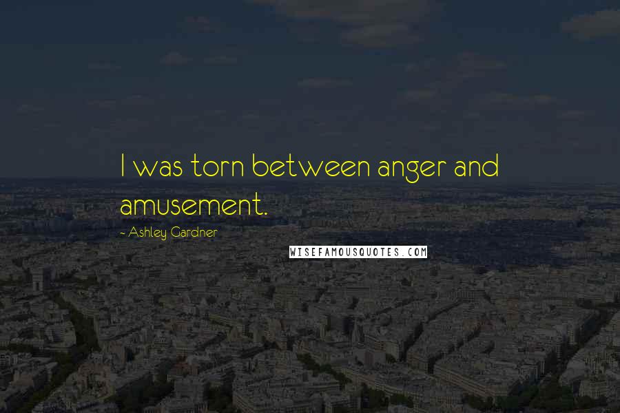 Ashley Gardner Quotes: I was torn between anger and amusement.