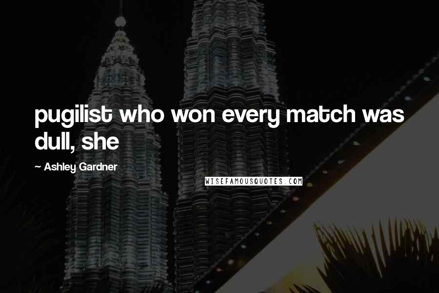 Ashley Gardner Quotes: pugilist who won every match was dull, she