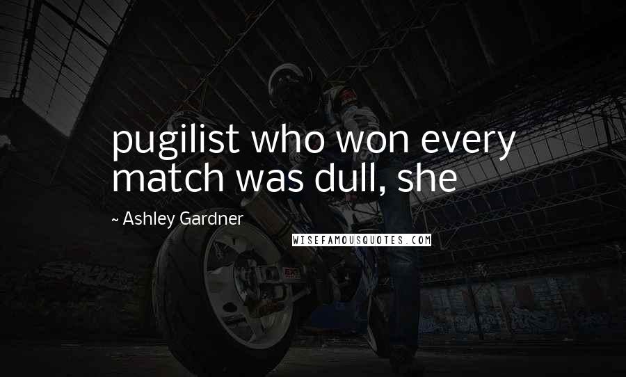 Ashley Gardner Quotes: pugilist who won every match was dull, she