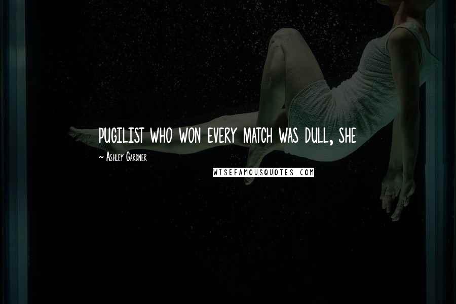 Ashley Gardner Quotes: pugilist who won every match was dull, she