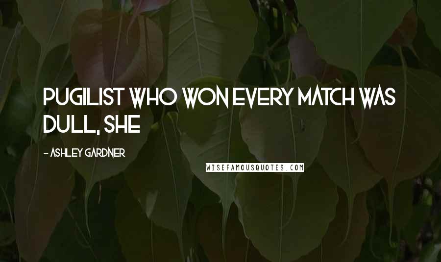 Ashley Gardner Quotes: pugilist who won every match was dull, she