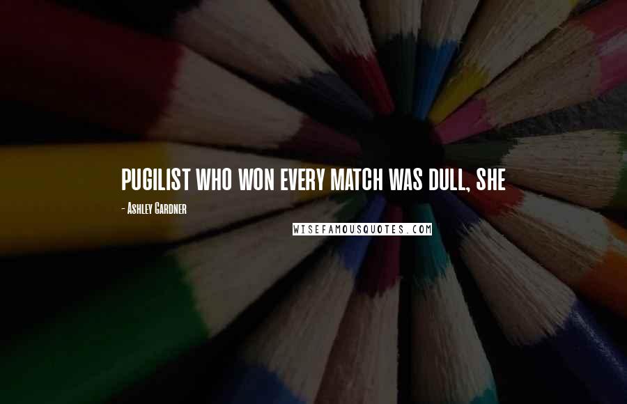 Ashley Gardner Quotes: pugilist who won every match was dull, she
