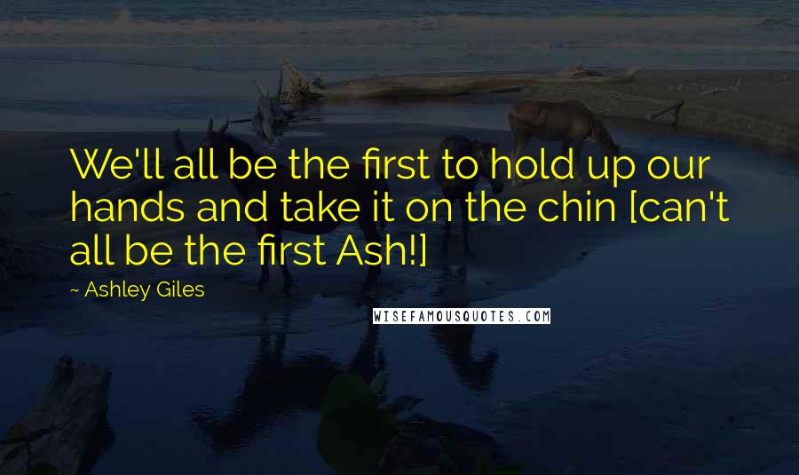 Ashley Giles Quotes: We'll all be the first to hold up our hands and take it on the chin [can't all be the first Ash!]