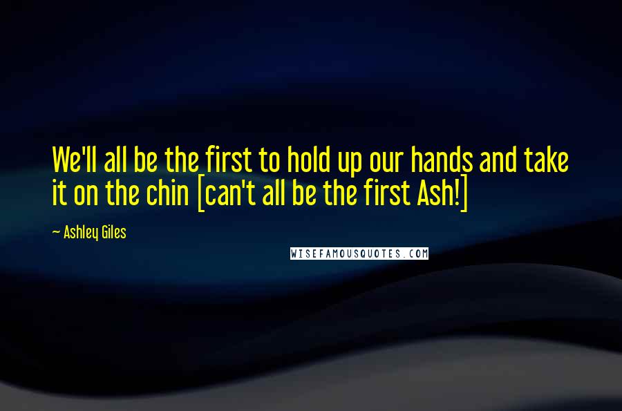 Ashley Giles Quotes: We'll all be the first to hold up our hands and take it on the chin [can't all be the first Ash!]