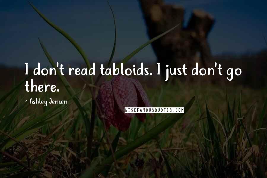 Ashley Jensen Quotes: I don't read tabloids. I just don't go there.