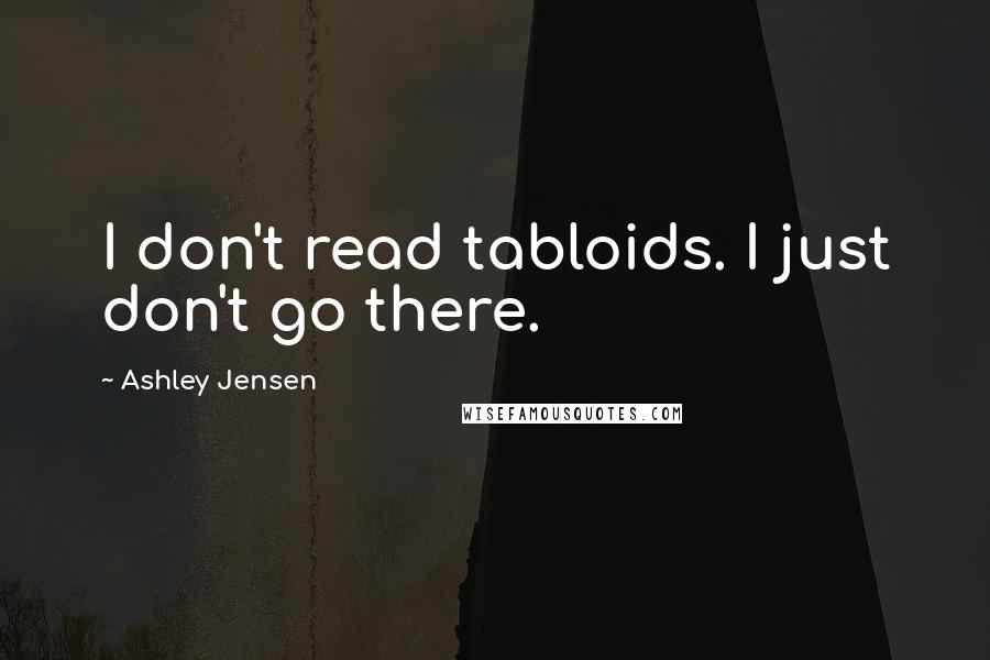 Ashley Jensen Quotes: I don't read tabloids. I just don't go there.