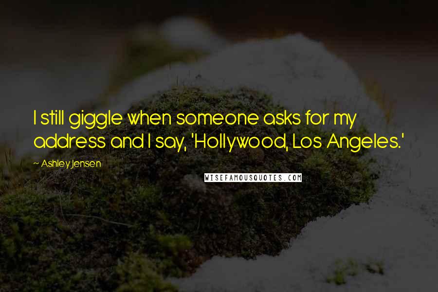 Ashley Jensen Quotes: I still giggle when someone asks for my address and I say, 'Hollywood, Los Angeles.'